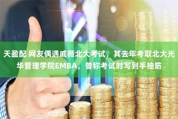 天盈配 网友偶遇戚薇北大考试，其去年考取北大光华管理学院EMBA，曾称考试时写到手抽筋