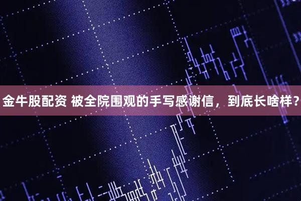 金牛股配资 被全院围观的手写感谢信，到底长啥样？